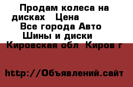 Продам колеса на дисках › Цена ­ 40 000 - Все города Авто » Шины и диски   . Кировская обл.,Киров г.